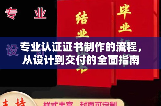 永福专业认证证书制作的流程，从设计到交付的全面指南